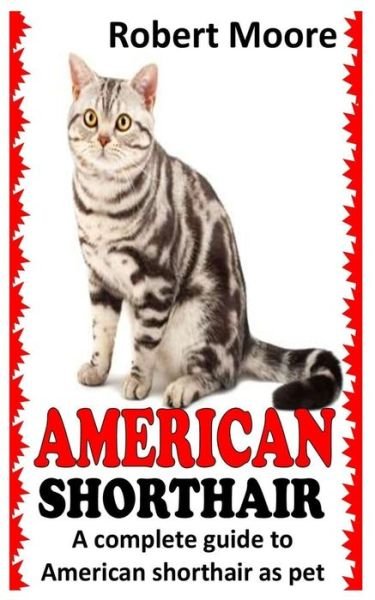 American Shorthair: A Complete Guide to American Shorthair as Pet - Robert Moore - Bücher - Independently Published - 9798753825698 - 26. Oktober 2021