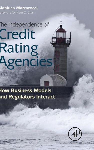 The Independence of Credit Rating Agencies: How Business Models and Regulators Interact - Mattarocci, Gianluca (Universita degli Studi di Roma "Tor Vergata") - Books - Elsevier Science Publishing Co Inc - 9780124045699 - November 11, 2013
