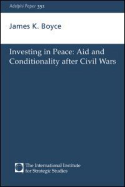 Investing in Peace: Aid and Conditionality after Civil Wars - Adelphi series - James K. Boyce - Books - Thomson West - 9780198516699 - February 15, 2005