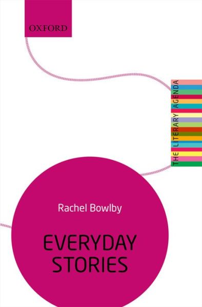 Cover for Bowlby, Rachel (University College London) · Everyday Stories: The Literary Agenda - The Literary Agenda (Paperback Book) (2016)