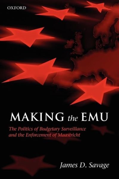 Cover for Savage, James D. (Professor of Politics and Assistant Vice President for Research and Federal Relations, University of Virginia) · Making the EMU: The Politics of Budgetary Surveillance and the Enforcement of Maastricht (Pocketbok) (2007)