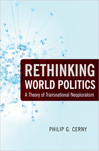 Cover for Cerny, Philip G. (Professor of Global Political Economy, Professor of Global Political Economy, Rutgers University, Newark) · Rethinking World Politics: A Theory of Transnational Neopluralism (Hardcover Book) (2010)