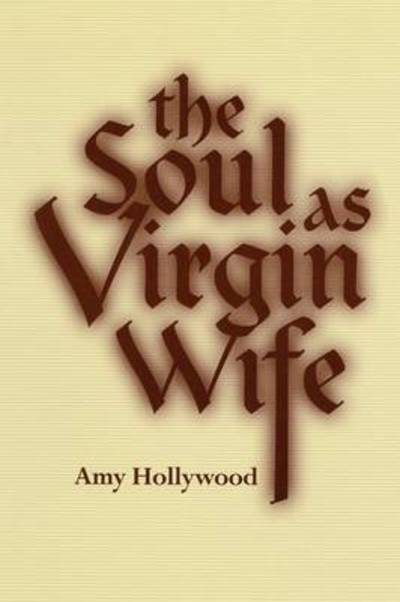 Cover for Amy Hollywood · The Soul As Virgin Wife: Mechthild of Magdeburg, Marguerite Porete, and Meister Eckhart (Paperback Book) [New edition] (2000)