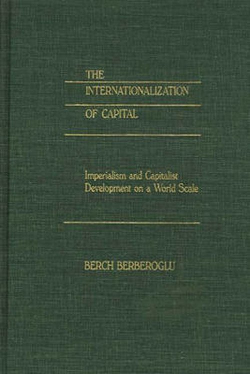 Cover for Berch Berberoglu · The Internationalization of Capital: Imperialism and Capitalist Development on a World Scale (Inbunden Bok) [1st Edition, edition] (1987)