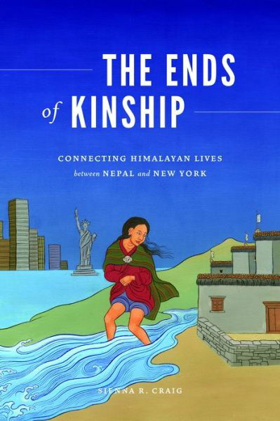 Cover for Sienna R. Craig · The Ends of Kinship: Connecting Himalayan Lives between Nepal and New York - Global South Asia (Paperback Book) (2020)