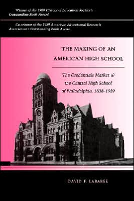 The Making of an American High School: The Credentials Market and the Central High School of Philadelphia, 1838-1939 - David F. Labaree - Books - Yale University Press - 9780300054699 - January 29, 1992