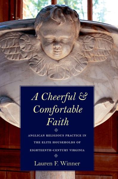 A Cheerful and Comfortable Faith: Anglican Religious Practice in the Elite Households of Eighteenth-Century Virginia - Lauren F. Winner - Książki - Yale University Press - 9780300124699 - 1 października 2010