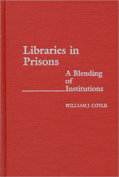 Cover for William J. Coyle · Libraries in Prisons: A Blending of Institutions - New Directions in Information Management (Hardcover Book) (1987)
