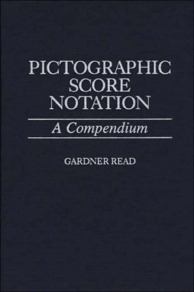 Pictographic Score Notation: A Compendium - Gardner Read - Books - Bloomsbury Publishing Plc - 9780313304699 - May 12, 1998