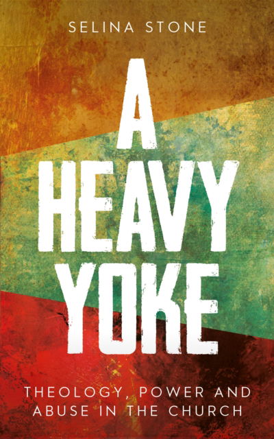 Cover for Selina Stone · A Heavy Yoke: Theology, Power and Abuse in the Church (Paperback Bog) (2025)