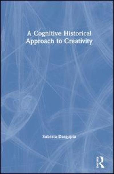 Cover for Subrata Dasgupta · A Cognitive-Historical Approach to Creativity (Hardcover Book) (2019)