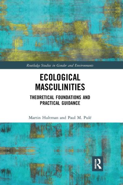 Cover for Hultman, Martin (Linkoping University, Sweden) · Ecological Masculinities: Theoretical Foundations and Practical Guidance - Routledge Studies in Gender and Environments (Paperback Book) (2019)