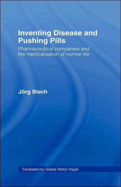 Inventing Disease and Pushing Pills: Pharmaceutical Companies and the Medicalisation of Normal Life - Blech, Jorg (Der Spiegel, Boston, USA) - Books - Taylor & Francis Ltd - 9780415390699 - June 22, 2006