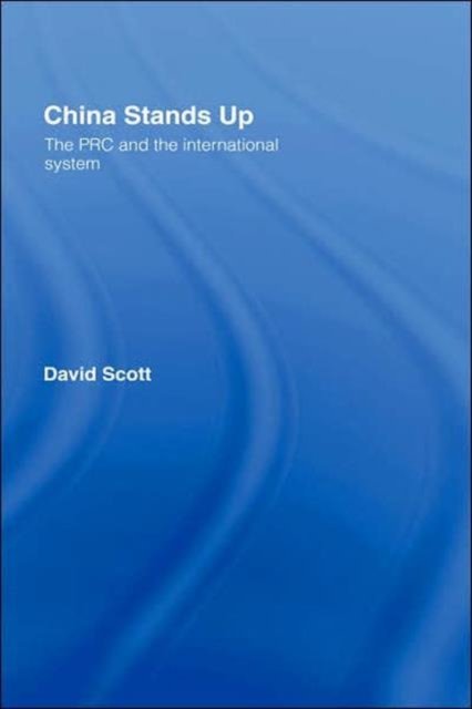 China Stands Up: The PRC and the International System - David Scott - Książki - Taylor & Francis Ltd - 9780415402699 - 17 maja 2007