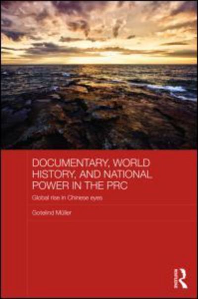 Cover for Gotelind Mueller · Documentary, World History, and National Power in the PRC: Global Rise in Chinese Eyes - Chinese Worlds (Hardcover Book) (2013)