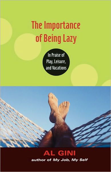 The Importance of Being Lazy: In Praise of Play, Leisure, and Vacation - Al Gini - Books - Taylor & Francis Ltd - 9780415978699 - April 27, 2006