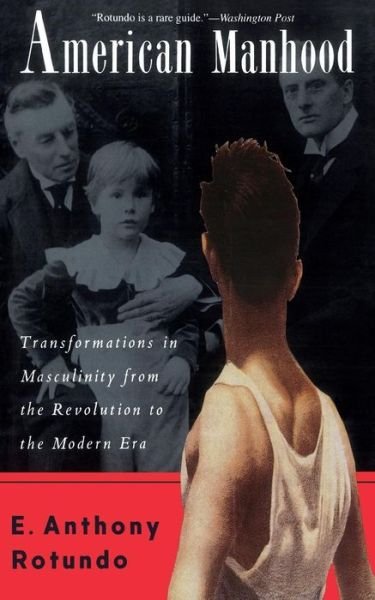 Cover for E.Anthony Rotundo · American Manhood: Transformations In Masculinity From The Revolution To The Modern Era (Taschenbuch) (1994)