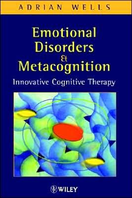 Cover for Wells, Adrian (University of Manchester, UK) · Emotional Disorders and Metacognition: Innovative Cognitive Therapy (Paperback Book) (2002)