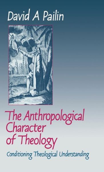 Cover for Pailin, David A. (University of Manchester) · The Anthropological Character of Theology: Conditioning Theological Understanding (Hardcover Book) (1990)