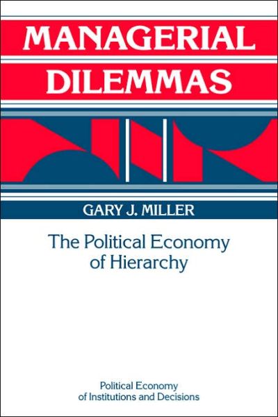Cover for Miller, Gary J. (Washington University, St Louis) · Managerial Dilemmas: The Political Economy of Hierarchy - Political Economy of Institutions and Decisions (Paperback Book) (1993)