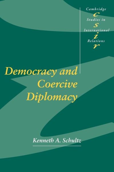 Cover for Schultz, Kenneth A. (Princeton University, New Jersey) · Democracy and Coercive Diplomacy - Cambridge Studies in International Relations (Paperback Book) (2001)