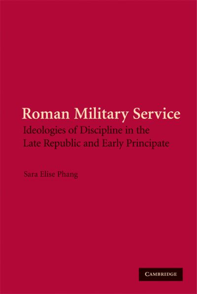 Cover for Phang, Sara Elise (Dr) · Roman Military Service: Ideologies of Discipline in the Late Republic and Early Principate (Hardcover Book) (2008)