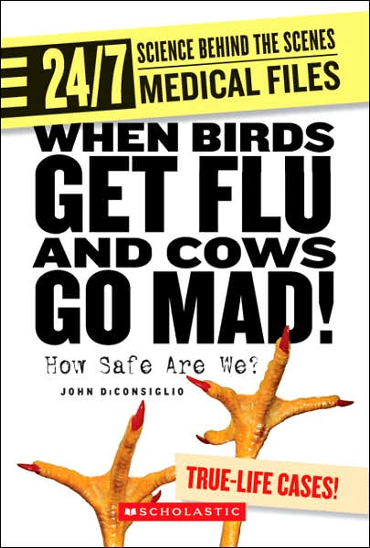 Cover for John Diconsiglio · When Birds Get Flu and Cows Go Mad!: How Safe Are We? (24/7: Science Behind the Scenes: Medical Files) (Hardcover Book) (2007)