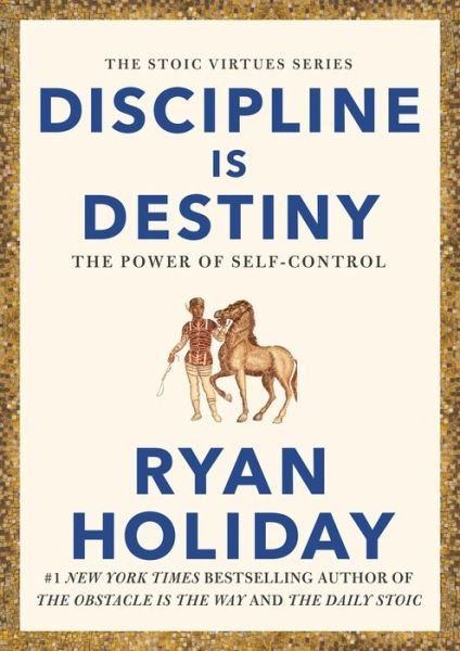 Cover for Ryan Holiday · Discipline Is Destiny: The Power of Self-Control - The Stoic Virtues Series (Gebundenes Buch) (2022)