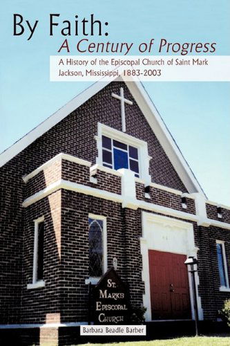 Cover for Barbara Beadle Barber · By Faith: a Century of Progress: a History of the Episcopal Church of Saint Mark, Jackson, Mississippi 1883-2003 (Innbunden bok) (2009)