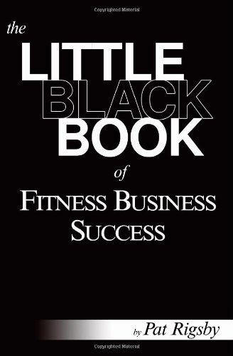 Cover for Pat Rigsby · The Little Black Book of Fitness Business Success (Paperback Book) [4.2.2011 edition] (2011)