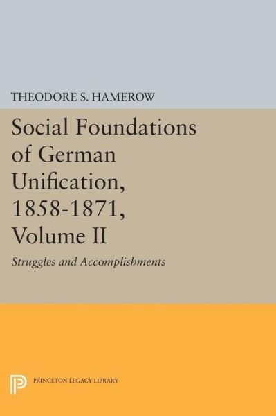 Cover for Theodore S. Hamerow · Social Foundations of German Unification, 1858-1871, Volume II: Struggles and Accomplishments - Princeton Legacy Library (Paperback Book) (2015)