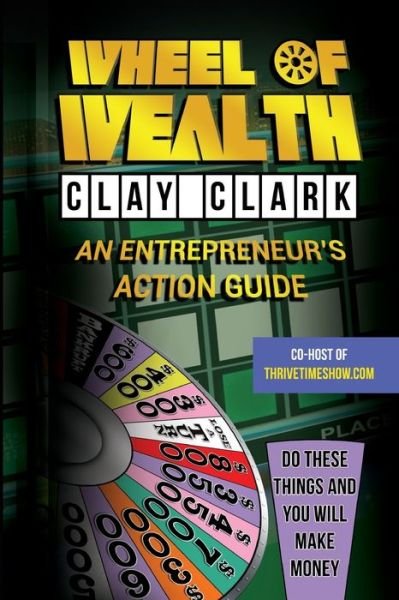 Cover for Clay Clark · Wheel of Wealth: An Entrepreneur's Action Guide (Paperback Book) (2018)