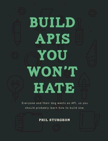 Cover for Phil Sturgeon · Build Apis You Won't Hate: Everyone and Their Dog Wants an Api, So You Should Probably Learn How to Build Them (Paperback Bog) (2015)