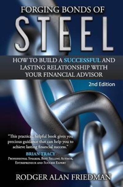 Cover for Rodger Alan Friedman · Forging Bonds of Steel : How To Build A Successful And Lasting Relationship With Your Financial Advisor (Paperback Bog) (2017)
