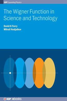 Cover for Ferry, David K (School of Electrical, Computer, and Energy Engineering, Arizona State University, USA) · The Wigner Function in Science and Technology - Programme: Iop Expanding Physics (Hardcover Book) (2018)