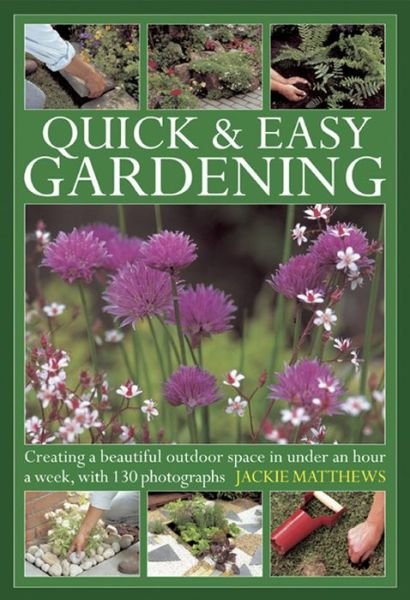 Cover for Jackie Matthews · Quick &amp; Easy Gardening: Creating a Beautiful Outdoor Space in Under an Hour a Week (Hardcover Book) (2013)
