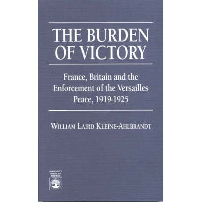 Cover for Laird, Kleine-Ahlbrandt, Wm. · The Burden of Victory: France, Britain and the Enforcement of the Versailles 1919-1925 (Paperback Bog) (1995)