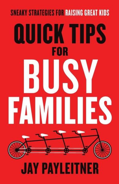 Cover for Jay Payleitner · Quick Tips for Busy Families: Sneaky Strategies for Raising Great Kids (Paperback Book) (2017)