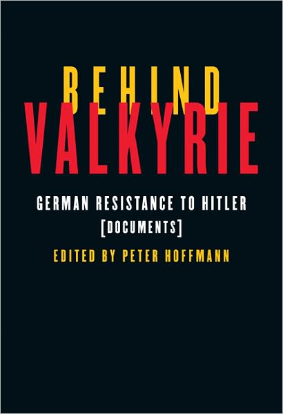 Behind Valkyrie: German Resistance to Hitler, Documents - Peter Hoffmann - Books - McGill-Queen's University Press - 9780773537699 - April 7, 2011