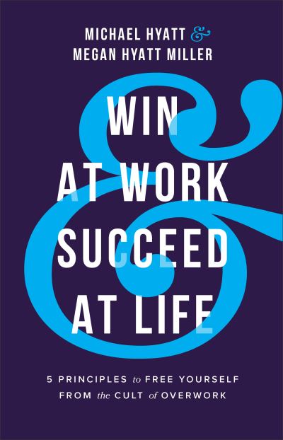 Cover for Michael Hyatt · Win at Work and Succeed at Life: 5 Principles to Free Yourself from the Cult of Overwork (Hardcover Book) (2021)