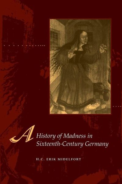 A History of Madness in Sixteenth-Century Germany - H. C. Erik Midelfort - Books - Stanford University Press - 9780804741699 - August 1, 2000