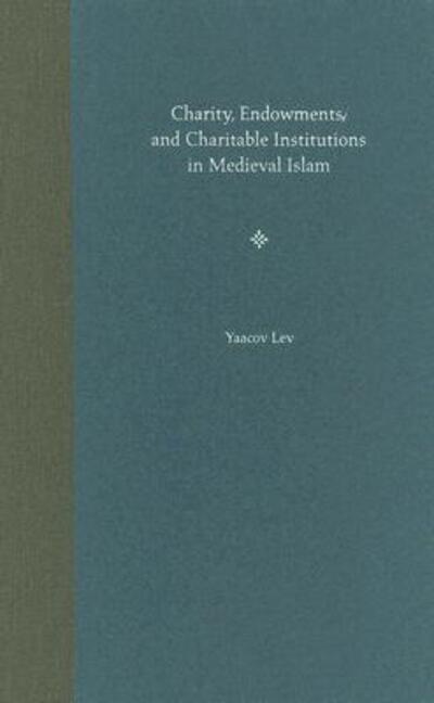 Cover for Yaacov Lev · Charity, Endowments, and Charitable Institutions in Medieval Islam (Hardcover Book) (2005)