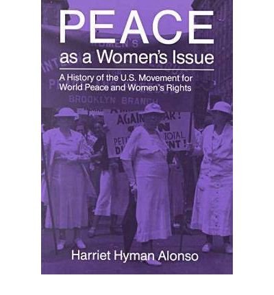 Peace as a Woman's Issue: A History of the U.S. Movement for World Peace and Women’s Rights - Syracuse Studies on Peace and Conflict Resolution - Harriet Hyman Alonso - Boeken - Syracuse University Press - 9780815602699 - 28 februari 1993