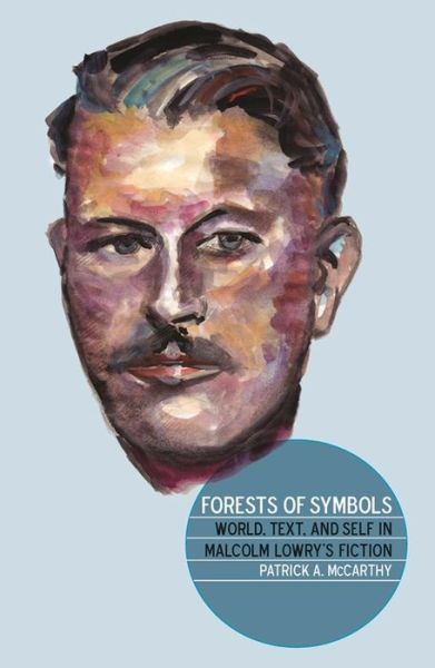 Cover for Patrick A. McCarthy · Forests of Symbols: World, Text, and Self in Malcolm Lowry's Fiction (Paperback Book) (2016)