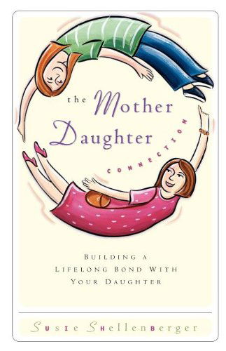 The Mother Daughter Connection Building a Lifelong Bond with Your Daughter - Susie Shellenberger - Books - Thomas Nelson - 9780849937699 - March 5, 2000