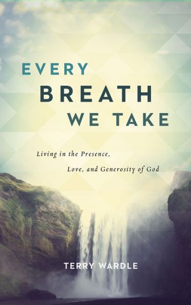 Cover for Terry Wardle · Every Breath We Take: Living in the Presence, Love, and Generosity of God (Paperback Book) (2015)