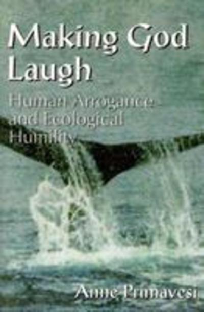 Cover for Anne Primavesi · Making God Laugh: Human Arrogance and Ecological Humility (Paperback Book) (2004)