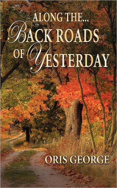 Cover for Oris George · Along the Back Roads of Yesterday (Paperback Book) (2011)