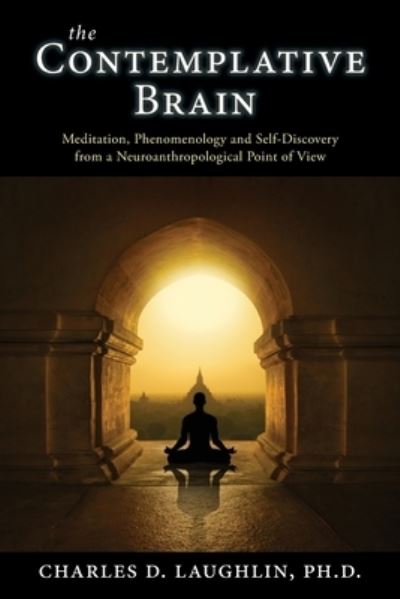 Cover for Charles D Laughlin · The Contemplative Brain : Meditation, Phenomenology and Self-Discovery from a Neuroanthropological Point of View (Taschenbuch) (2020)