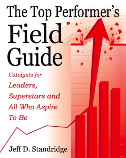 Cover for Dr. Jeff D. Standridge · The Top Performer's Field Guide : Catalysts for Leaders, Superstars and All Who Aspire to Be (Paperback Book) (2022)